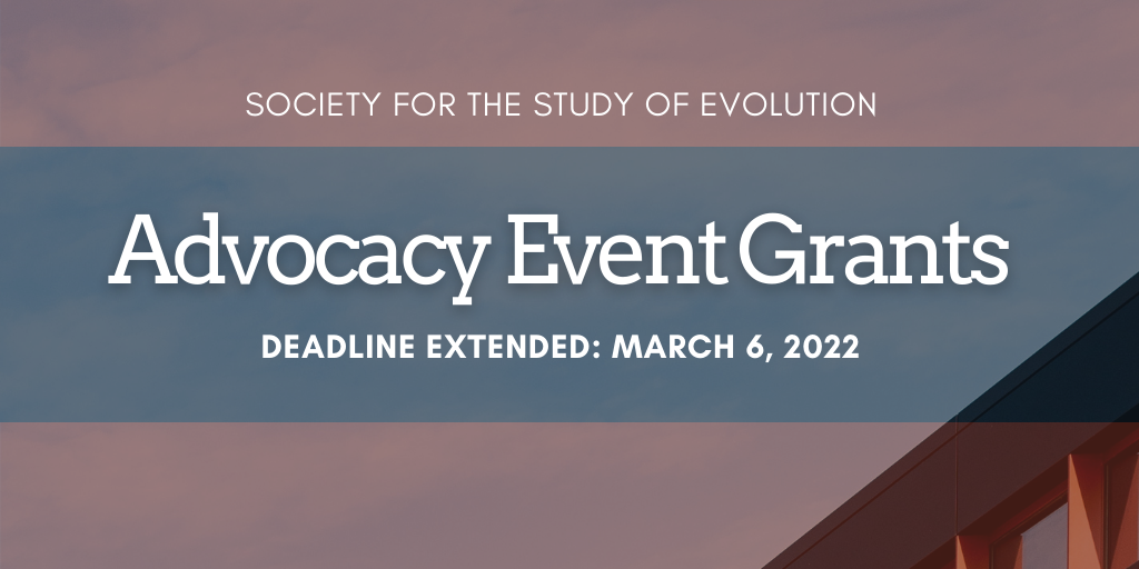 The words Society for the Study of Evolution Advocacy Event Grants, Deadline extended: March 6, 2022 in white text on a blue and red background.